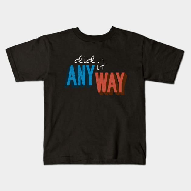 DID IT ANYWAY Kids T-Shirt by azified